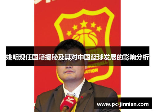 姚明现任国籍揭秘及其对中国篮球发展的影响分析