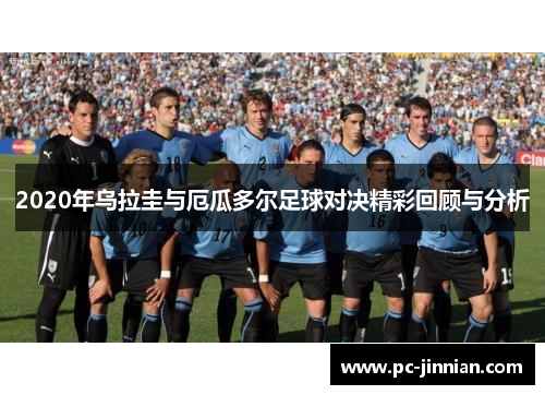 2020年乌拉圭与厄瓜多尔足球对决精彩回顾与分析